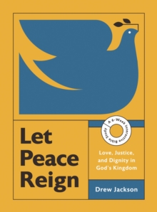 Let Peace Reign : Love, Justice, and Dignity in God's Kingdom--A 6-Week Interactive Bible Study with Video Access