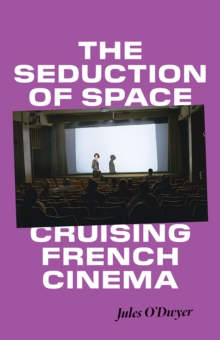 The Seduction of Space : Cruising French Cinema: Jules O'Dwyer ...