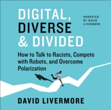 Digital, Diverse & Divided : How to Talk to Racists, Compete with Robots, and Overcome Polarization