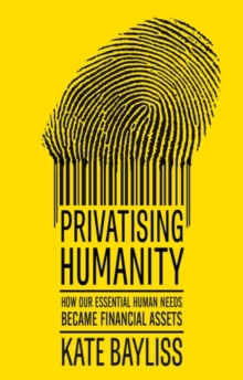 Privatising humanity : How our essential human needs became financial assets