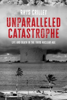 Unparalleled Catastrophe : Life and Death in the Third Nuclear Age