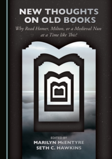 None New Thoughts on Old Books : Why Read Homer, Milton, or a Medieval Nun at a Time like This?