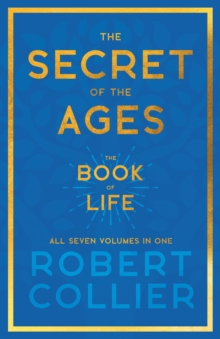 Secret of the Ages - The Book of Life - All Seven Volumes in One : With the Introductory Chapter 'The Secret of Health, Success and Power' by James Allen