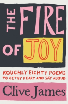 The Fire of Joy : Roughly 80 Poems to Get by Heart and Say Aloud, Hardback Book