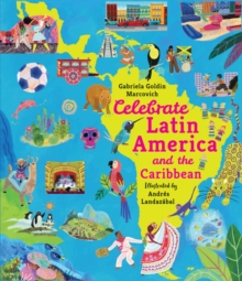 Celebrate Latin America and the Caribbean : From Mexico to Argentina, discover the culture, history and nature of amazing countries packed with facts for age 7+