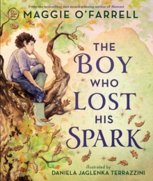 The Boy Who Lost His Spark : A magical book and a new modern classic for children aged 5, 6, 7, 8 from the award-winning author of HAMNET, about moving house, managing big feelings and discovering you