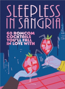Sleepless in Sangria : 60 romcom cocktails youll fall in love with