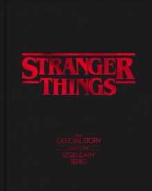 Stranger Things : The Official Story Behind the Legendary Series
