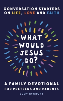 What Would Jesus Do? : A Family Devotional for Preteens and Parents