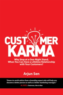 Customer Karma : Why Stop at a One-Night Stand, When You Can Have a Lifetime Relationship with Your Customers?