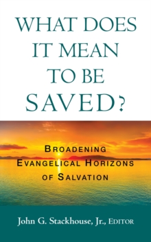What Does it Mean to Be Saved? : Broadening Evangelical Horizons of Salvation