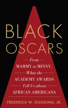 Black Oscars : From Mammy to Minny, What the Academy Awards Tell Us about African Americans