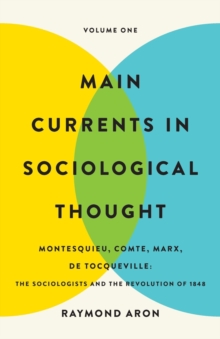 Main Currents in Sociological Thought: Volume One : Montesquieu, Comte, Marx, De Tocqueville: The Sociologists and the Revolution of 1848