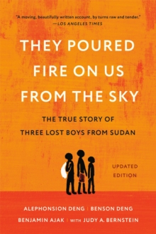 They Poured Fire on Us from the Sky : The Story of Three Lost Boys from Sudan