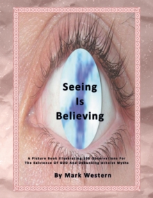 Seeing Is Believing : A Picture Book Illustrating 108 Observations for the Existence of God and Debunking Atheist Myths