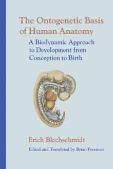 The Ontogenetic Basis of Human Anatomy : A Biodynamic Approach to Development from Conception to Birth