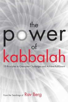 The Power of Kabbalah : 13 Principles to Overcome Challenges and Achieve Fulfillment