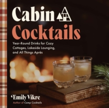 Cabin Cocktails : Year-Round Drinks for Cozy Cottages, Lakeside Lounging, and All Things Apres