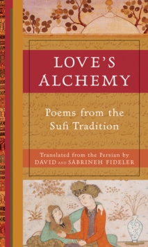 Love's Alchemy : Poems from the Sufi Tradition