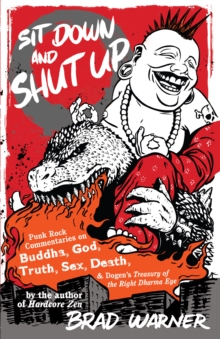 Sit Down and Shut Up : Punk Rock Commentaries on Buddha, God, Truth, Sex, Death, and Dogen's Treasury of the Right Dharma Eye
