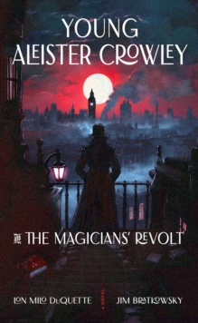 Young Aleister Crowley and the Magicians' Revolt : A Novel