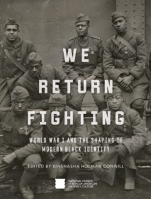 We Return Fighting : World War I and the Shaping of Modern Black Identity
