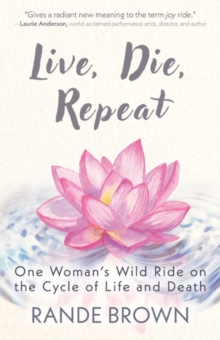 Live, Die, Repeat : One Woman's Wild Ride on the Cycle of Life and Death