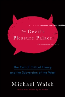 Devil's Pleasure Palace : The Cult of Critical Theory and the Subversion of the West