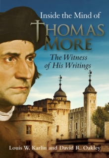 Inside the Mind of Thomas More : The Witness of His Writings