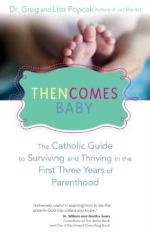 Then Comes Baby : The Catholic Guide to Surviving and Thriving in the First Three Years of Parenthood