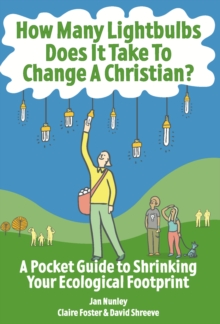 How Many Lightbulbs Does It Take To Change a Christian? : A Pocket Guide to Shrinking Your Ecological Footprint