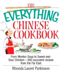 Everything Chinese Cookbook : From Wonton Soup to Sweet and Sour Chicken-300 Succelent Recipes from the Far East