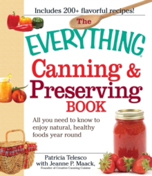 Everything Canning and Preserving Book : All you need to know to enjoy natural, healthy foods year round