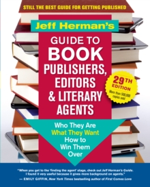 Jeff Herman's Guide to Book Publishers, Editors & Literary Agents, 29th Edition : Who They Are, What They Want, How to Win Them Over