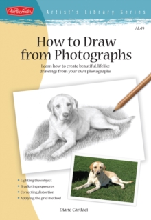 How to Draw from Photographs : Learn How to Create Beautiful, Lifelike Drawings from Your Own Photographs