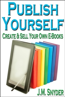 Publish Yourself : Create & Sell Your Own E-Books