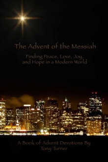 Advent of the Messiah :  Finding Peace, Love, Joy, and Hope in a Modern World