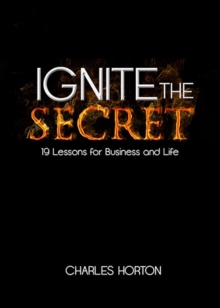 Ignite the Secret : 19 Lessons for Business and Life