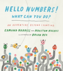 Hello Numbers! What Can You Do? : An Adventure Beyond Counting, Hardback Book