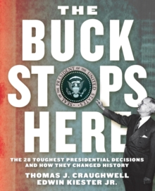 The Buck Stops Here : The 28 Toughest Presidential Decisions and How They Changed History