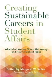 Creating Sustainable Careers in Student Affairs : What Ideal Worker Norms Get Wrong and How to Make It Right