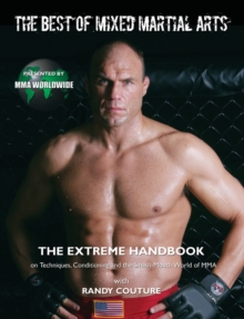 The Best of Mixed Martial Arts : The Extreme Handbook on Techniques, Conditioning and the Smash-Mouth World of MMA