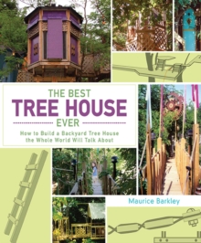 Best Tree House Ever : How to Build a Backyard Tree House the Whole World Will Talk About