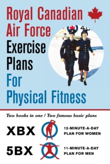 Royal Canadian Air Force Exercise Plans for Physical Fitness : Two Books in One / Two Famous Basic Plans (The XBX Plan for Women, the 5BX Plan for Men)