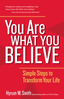 You Are What You Believe : Simple Steps to Transform Your Life