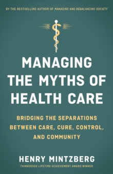 Managing the Myths of Health Care : Bridging the Separations between Care, Cure, Control, and Community
