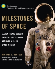 Milestones of Space : Eleven Iconic Objects for the Smithsonian National Air and Space Museum