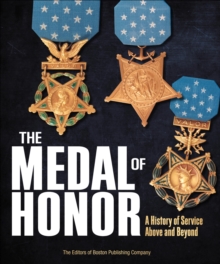 The Medal of Honor : A History of Service Above and Beyond