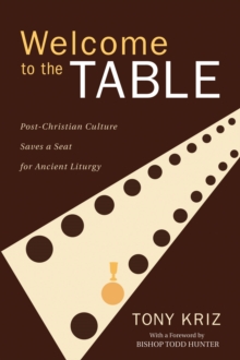 Welcome to the Table : Post-Christian Culture Saves a Seat for Ancient Liturgy
