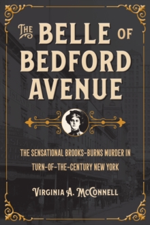 Belle of Bedford Avenue : The Sensational Brooks-Burns Murder in Turn-of-the-Century New York